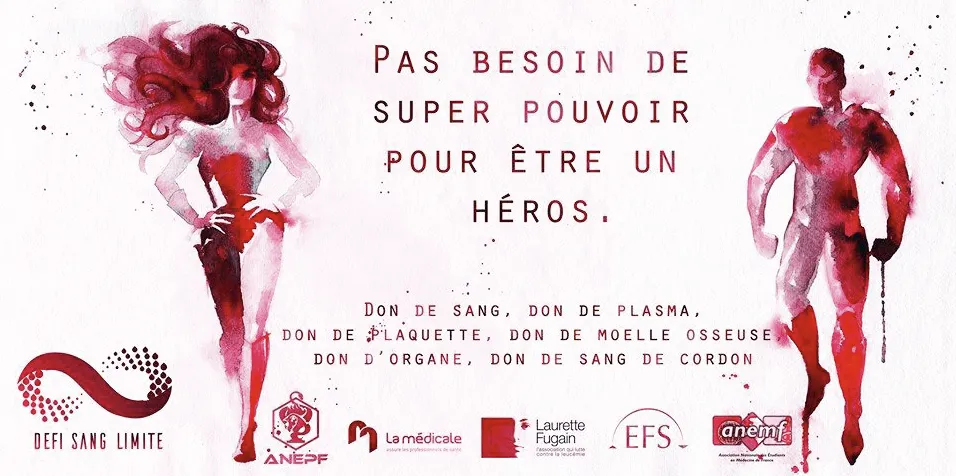Affiche pour le don du sang de l'association étudiante FAGE en 2017. Le texte principal est : « PAS BESOIN DE SUPER POUVOIR POUR ÊTRE UN HÉROS. DON DE SANG, DON DE PLASMA, DON DE PLAQUETTE, DON DE MOELLE OSSEUSE, DON D'ORGANE, DON DE SANG DE CORDON ». Les logos présents sont : DEFI SANG LIMITE, ANEPF, La médicale, Laurette Fugain, EFS et anemf.