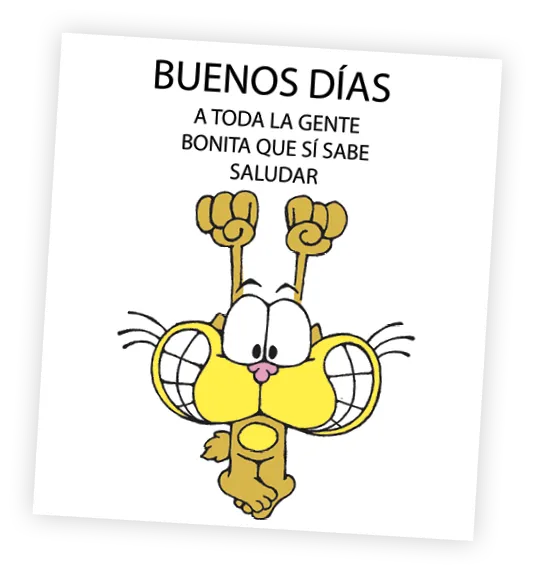 BUENOS DÍAS A TODA LA GENTE BONITA QUE SÍ SABE SALUDAR. Nik, Gaturro, 2019.