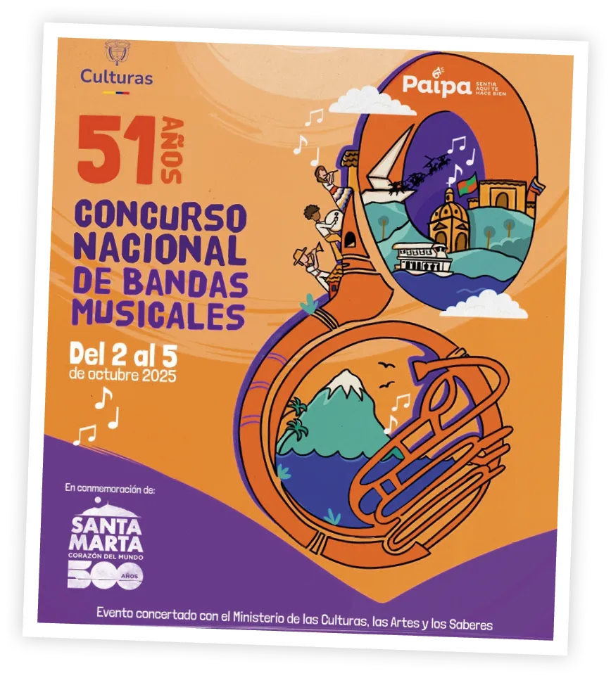Culturas. 51 AÑOS CONCURSO NACIONAL DE BANDAS MUSICALES. Del 2 al 5 de octubre 2025. Paipa. En conmemoración de: SANTA MARTA CORAZÓN DEL MUNDO 500 AÑOS. Evento concertado con el Ministerio de las Culturas, las Artes y los Saberes