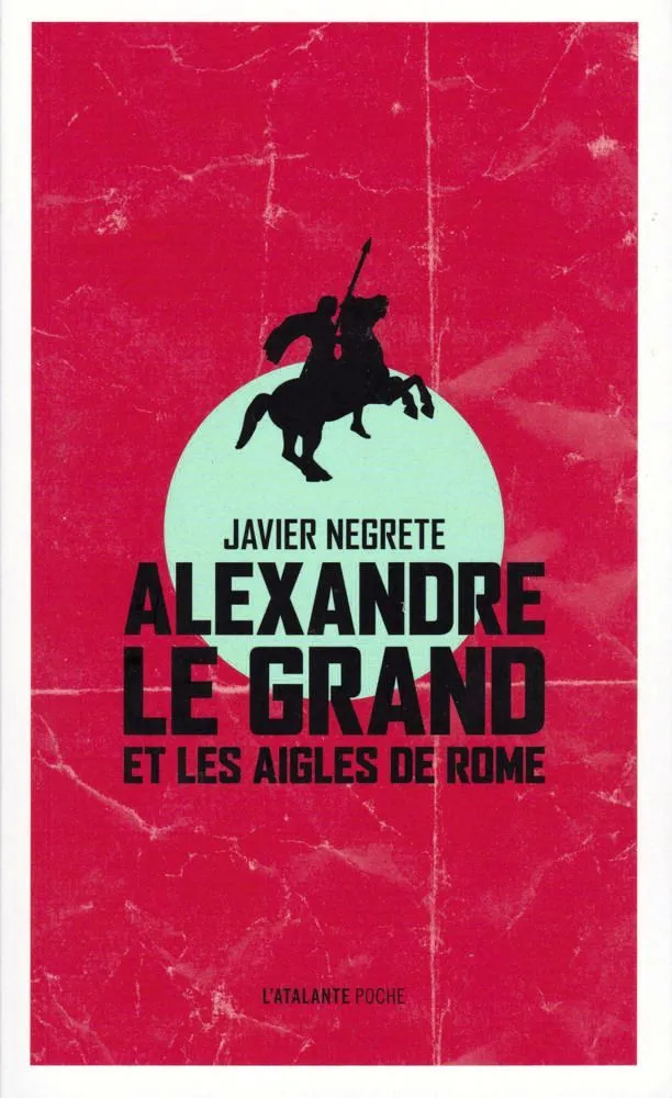 Javier Negrete, Alexandre le Grand et les aigles de Rome, Atalante, 2017