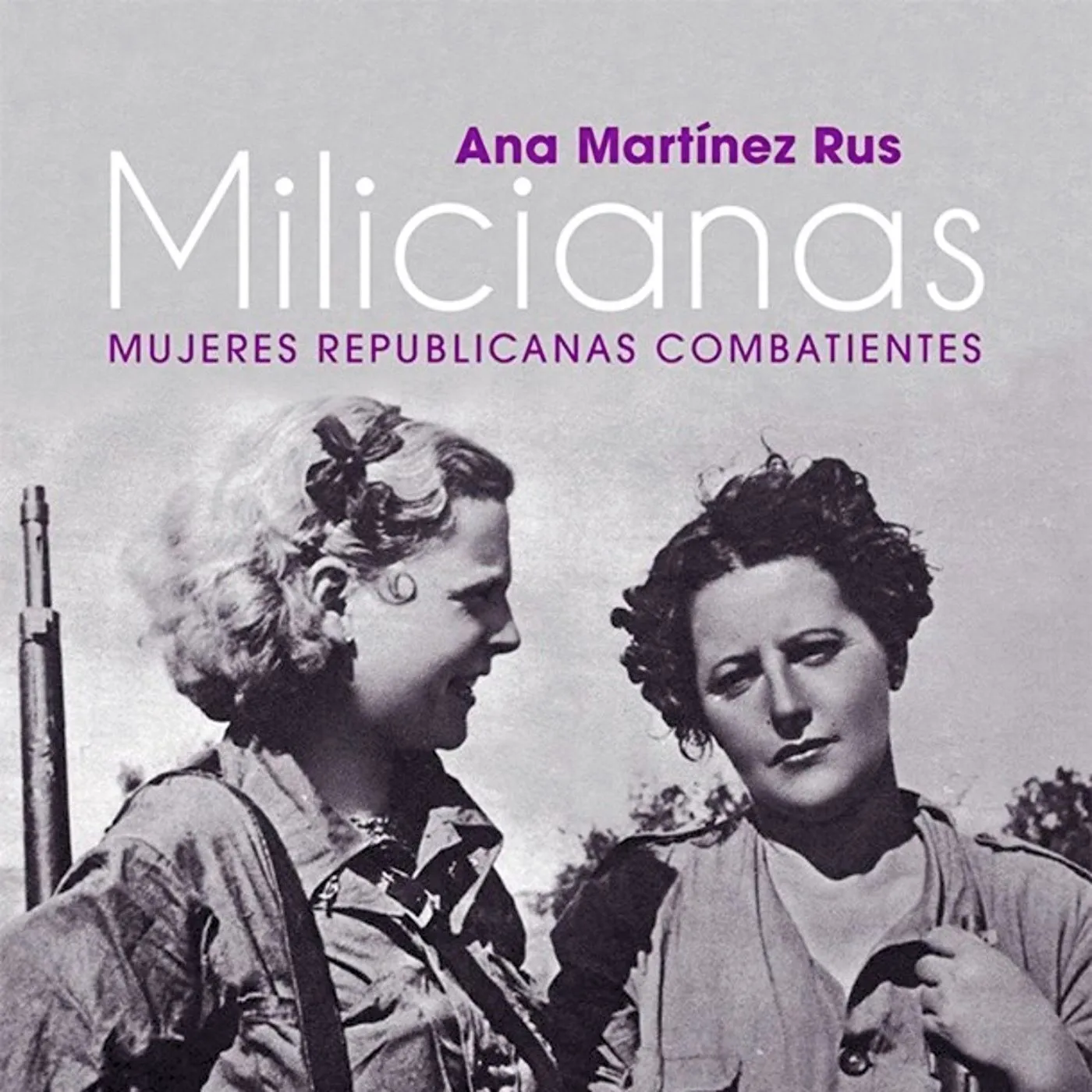 Ana Martínez Rus, Milicianas. Mujeres republicanas combatientes, 2018.