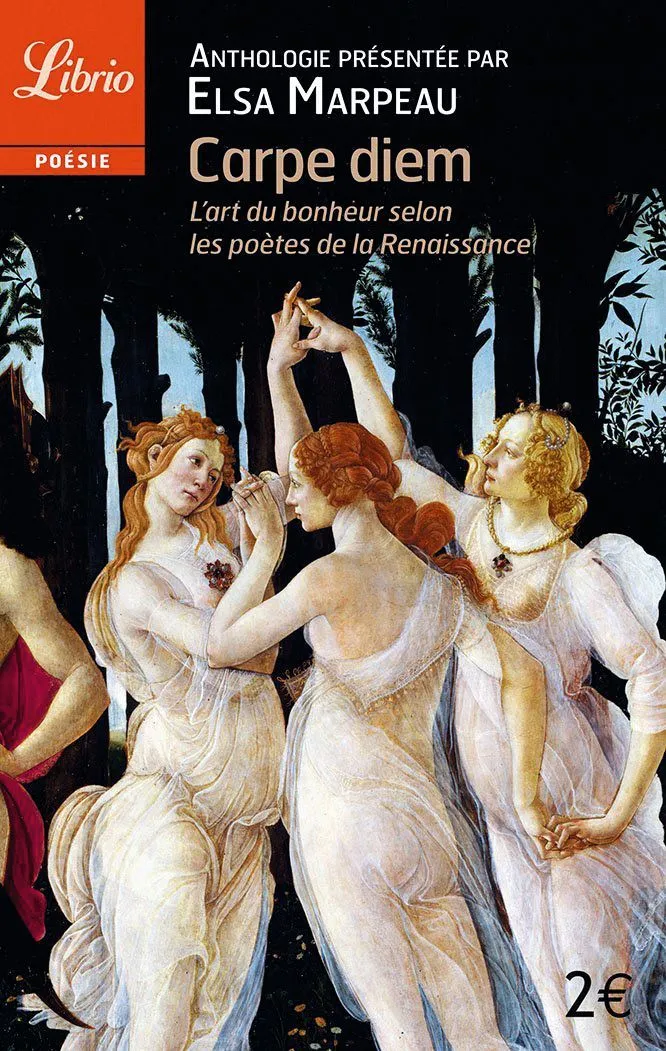 Carpe diem : L'art du bonheur selon les poètes de la Renaissance, Anthologie présentée par Elsa Marpeau, 2006.