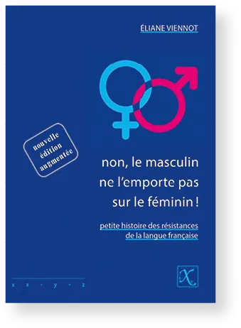 Éliane Viennot, Non, le masculin ne l'emporte pas
sur le féminin !, 2014, Éditions iXe