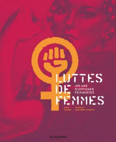 Bibia Pavard et Michelle Zancarini-Fournel, Lutte de femmes - 100 ans d'affiches féministes, 2013, Les Échappés