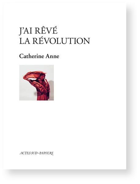 Catherine Anne,
J'ai rêvé la révolution