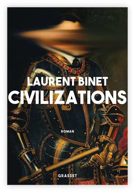 Civilizations, roman de Laurent Binet, © Éditions Grasset, 2019.