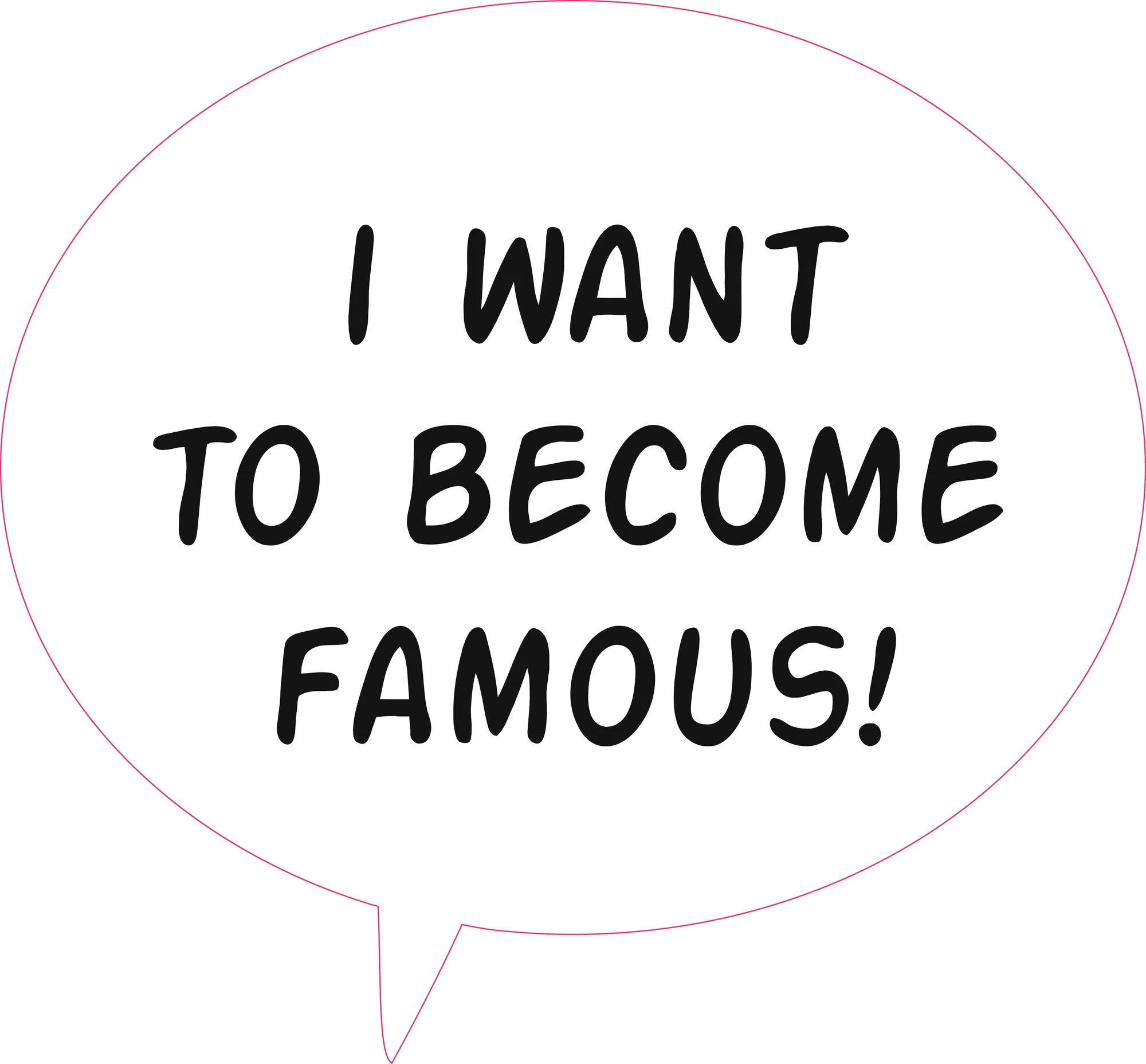 I want to become famous!