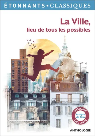 La ville, lieu de tous les possibles, collectif, Étonnants classiques, Flammarion, 2018.