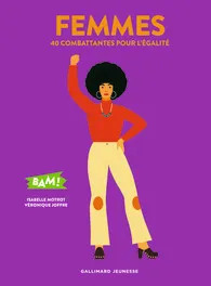 Femmes - 40 combattantes pour l'égalité, Isabelle Motrot,
Véronique Joffre
Collection BAM !, Gallimard Jeunesse, 2018.