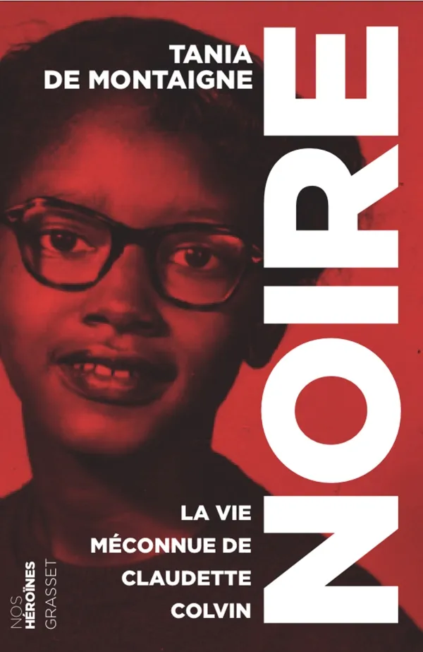 Noire, la vie méconnue de Claudette Colvin, Tania de Montaigne, Grasset, 2015.