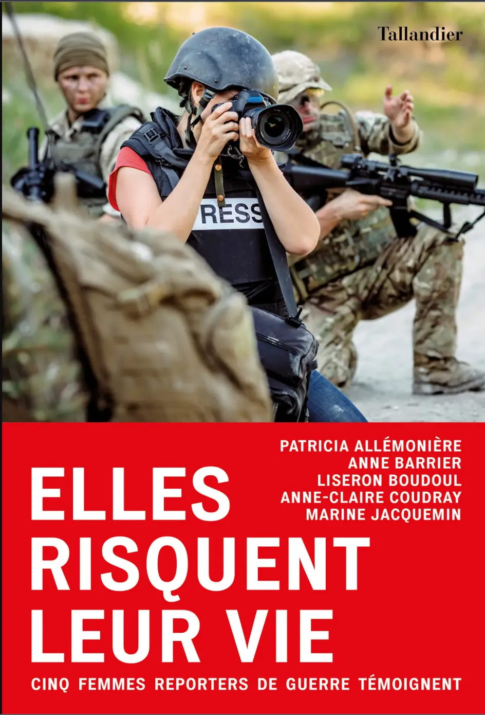 Elles risquent leur vie. Cinq femmes reporters de guerre témoignent, Collectif, Éditions Tallandier, 2019.