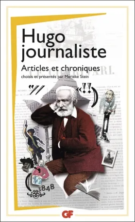 Victor Hugo, Hugo journaliste. Articles et chroniques, choisis et présentés par Marieke Stein, GF, 2014.