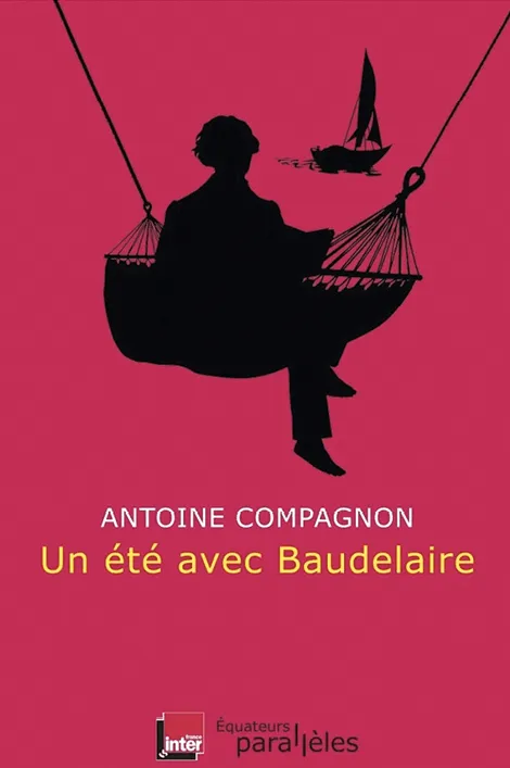 Antoine Compagnon,
Un été avec Baudelaire,
2015